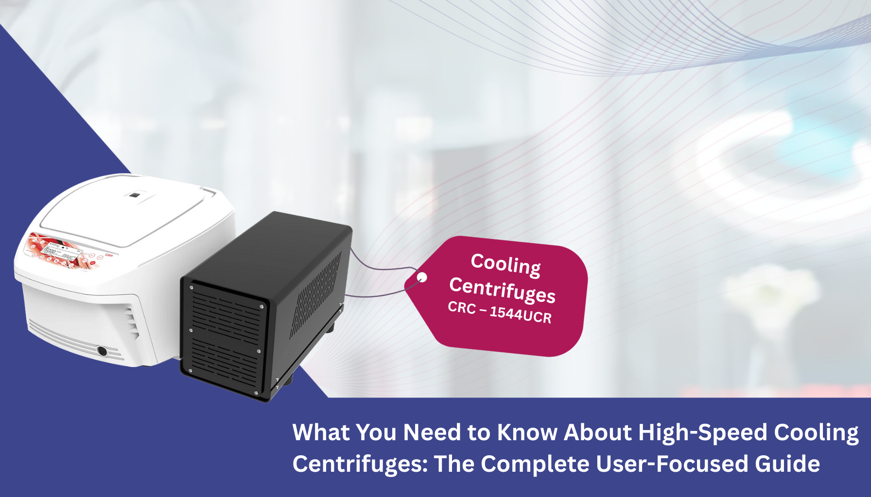 What You Need to Know About High-Speed Cooling Centrifuges The Complete User-Focused Guide